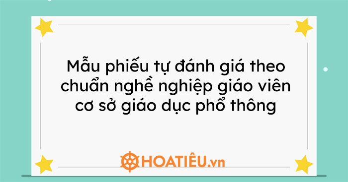 Mẫu phiếu tự đánh giá theo chuẩn nghề nghiệp giáo viên cơ sở giáo dục phổ thông