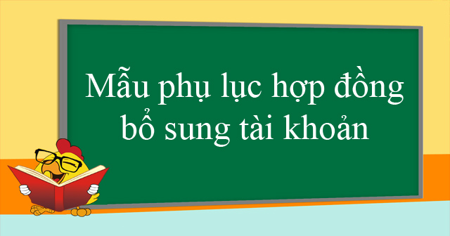 Mẫu phụ lục hợp đồng bổ sung tài khoản