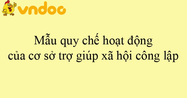 Mẫu quy chế hoạt động của cơ sở trợ giúp xã hội công lập