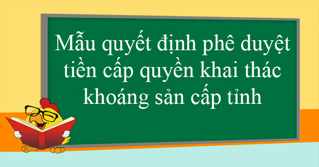 Mẫu quyết định phê duyệt tiền cấp quyền khai thác khoáng sản cấp tỉnh
