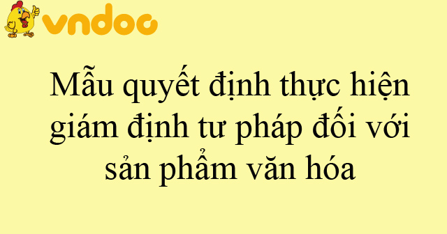 Mẫu quyết định thực hiện giám định tư pháp đối với sản phẩm văn hóa