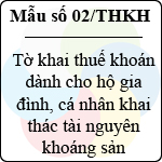 Mẫu số 02/THKH: Tờ khai thuế khoán dành cho hộ gia đình, cá nhân khai thác tài nguyên khoáng sản
