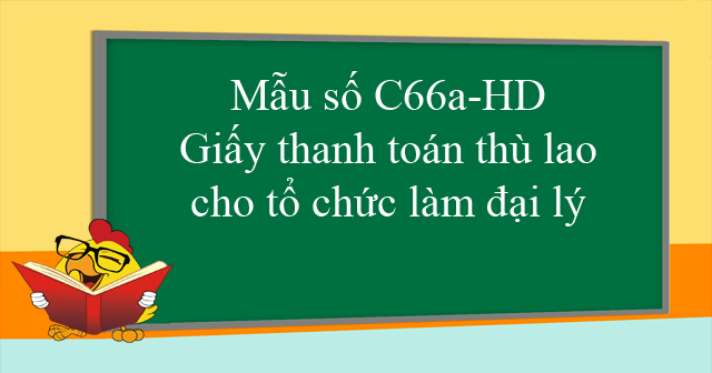 Mẫu số C66a-HD: Giấy thanh toán thù lao cho tổ chức làm đại lý