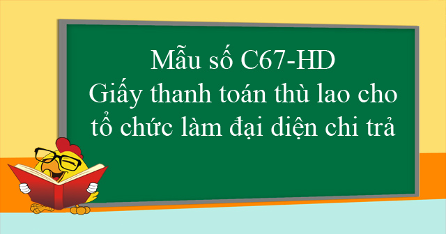 Mẫu số C67-HD: Giấy thanh toán thù lao cho tổ chức làm đại diện chi trả