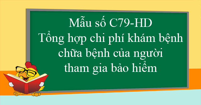 Mẫu số C79-HD: Tổng hợp chi phí khám bệnh, chữa bệnh của người tham gia bảo hiểm