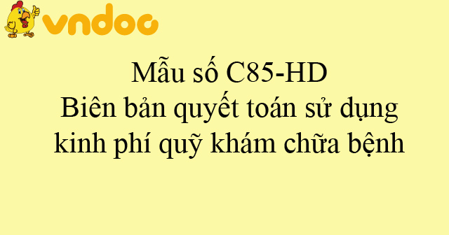 Mẫu số C85-HD: Biên bản quyết toán sử dụng kinh phí quỹ khám chữa bệnh
