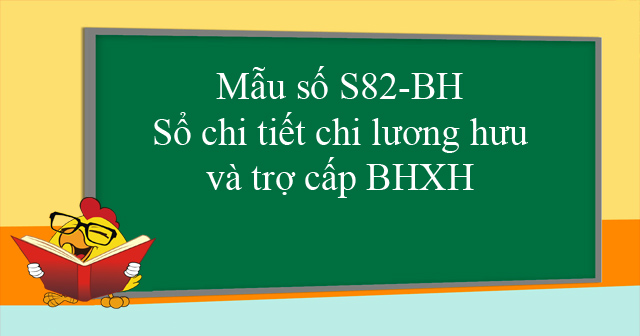 Mẫu số S82-BH: Sổ chi tiết chi lương hưu và trợ cấp BHXH