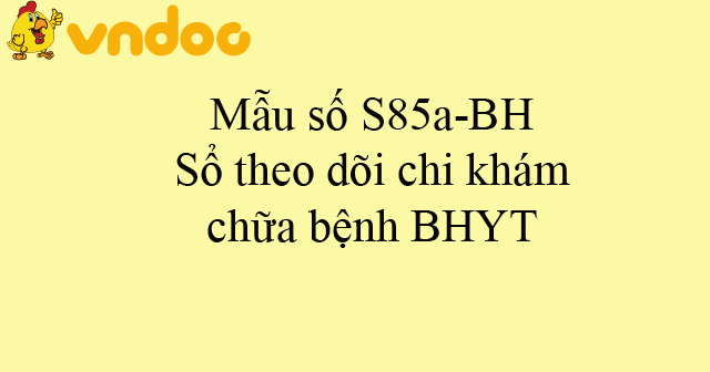 Mẫu số S85a-BH: Sổ theo dõi chi khám, chữa bệnh BHYT