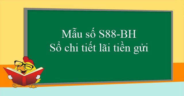 Mẫu số S88-BH: Sổ chi tiết lãi tiền gửi