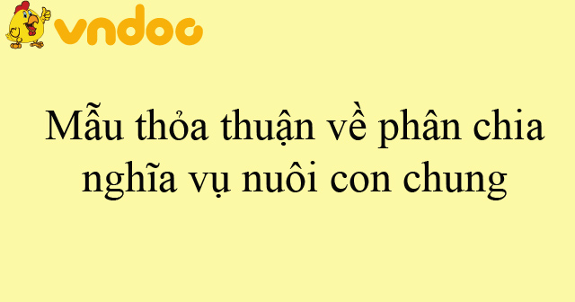 Mẫu thỏa thuận về phân chia nghĩa vụ nuôi con chung