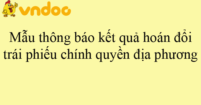 Mẫu thông báo kết quả hoán đổi trái phiếu chính quyền địa phương