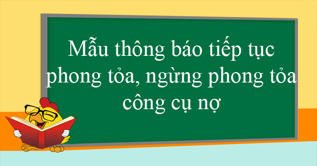 Mẫu thông báo tiếp tục phong tỏa, ngừng phong tỏa công cụ nợ