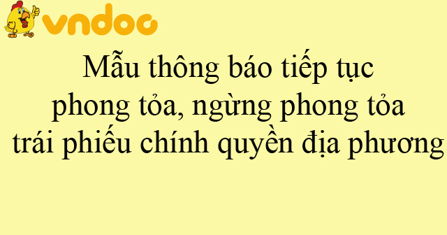 Mẫu thông báo tiếp tục phong tỏa, ngừng phong tỏa trái phiếu chính quyền địa phương