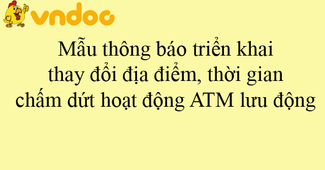 Mẫu thông báo triển khai, thay đổi địa điểm, thời gian chấm dứt hoạt động ATM lưu động