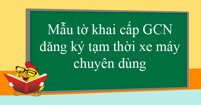 Mẫu tờ khai cấp GCN đăng ký tạm thời xe máy chuyên dùng