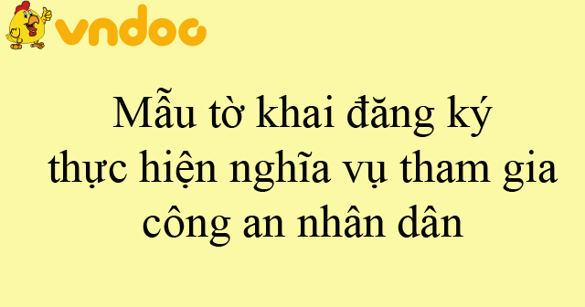 Mẫu tờ khai đăng ký thực hiện nghĩa vụ tham gia công an nhân dân