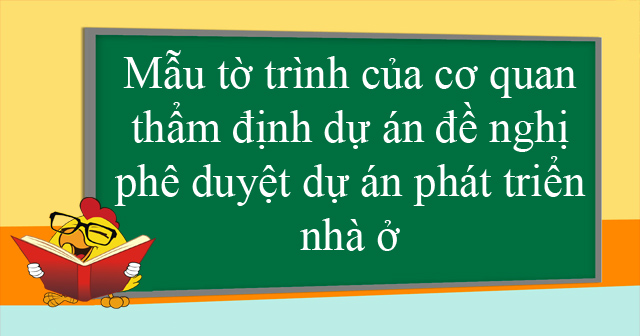 Mẫu tờ trình của cơ quan thẩm định dự án đề nghị phê duyệt dự án phát triển nhà ở