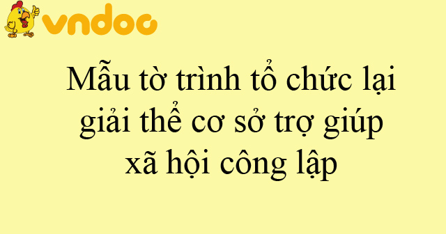 Mẫu tờ trình tổ chức lại, giải thể cơ sở trợ giúp xã hội công lập