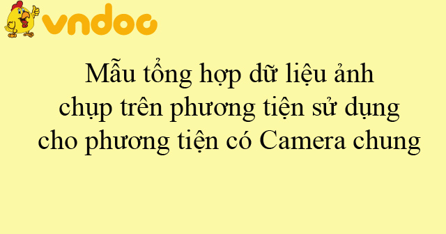 Mẫu tổng hợp dữ liệu ảnh chụp trên phương tiện sử dụng cho phương tiện có Camera chung
