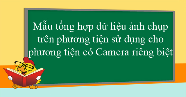 Mẫu tổng hợp dữ liệu ảnh chụp trên phương tiện sử dụng cho phương tiện có Camera riêng biệt