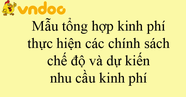 Mẫu tổng hợp kinh phí thực hiện các chính sách, chế độ và dự kiến nhu cầu kinh phí