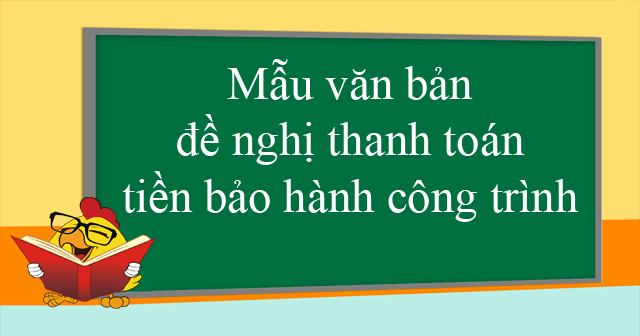 Mẫu văn bản đề nghị thanh toán tiền bảo hành công trình