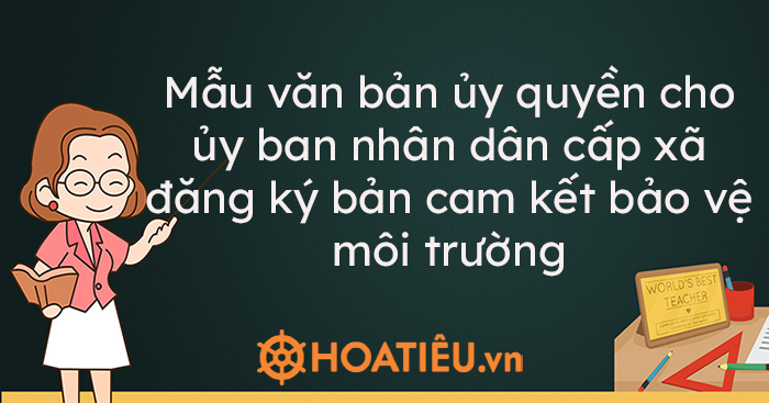 Phụ lục 5.4: Mẫu văn bản ủy quyền cho ủy ban nhân dân cấp xã đăng ký bản cam kết bảo vệ môi trường