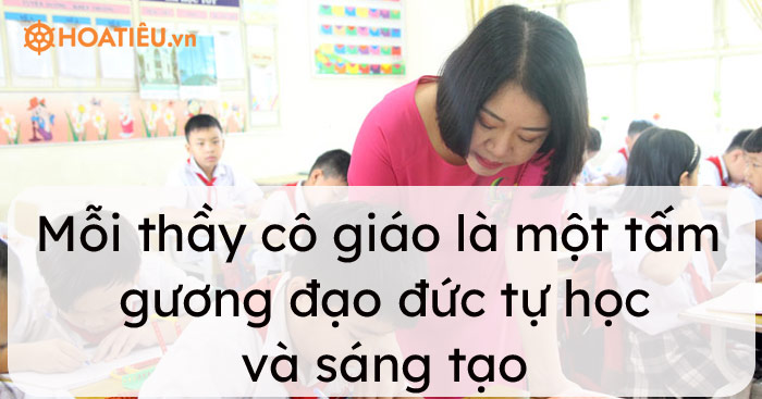 Mỗi thầy cô giáo là một tấm gương đạo đức tự học và sáng tạo