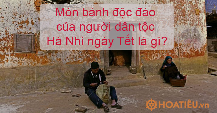 Món bánh độc đáo của người dân tộc Hà Nhì ngày Tết là gì?