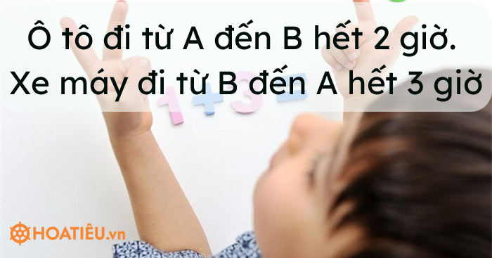 Một ô tô đi từ A đến B hết 2 giờ. Một xe máy đi từ B đến A hết 3 giờ