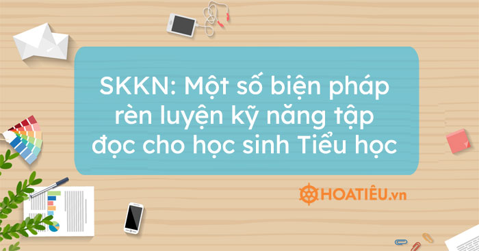 SKKN: Một số biện pháp rèn luyện kỹ năng tập đọc cho học sinh Tiểu học