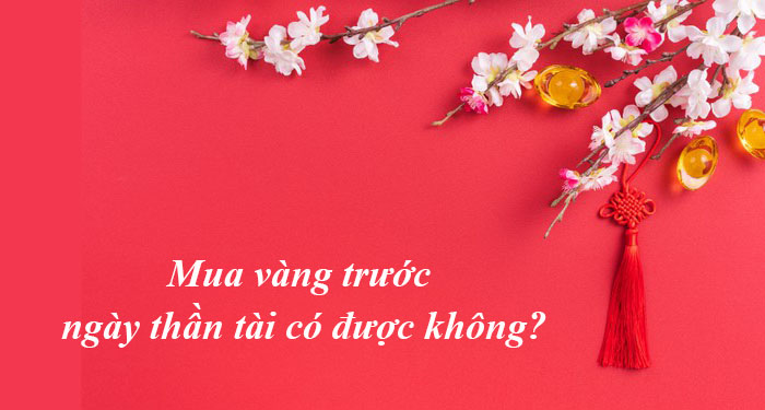 Mua vàng trước ngày thần tài có được không?