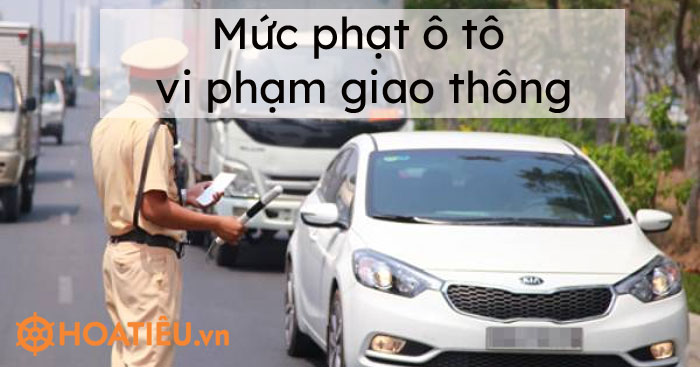 Mức phạt vi phạm giao thông 2021 đối với người điều khiển xe ô tô