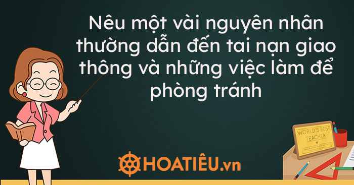 Nêu một vài nguyên nhân thường dẫn đến tai nạn giao thông và những việc làm để phòng tránh
