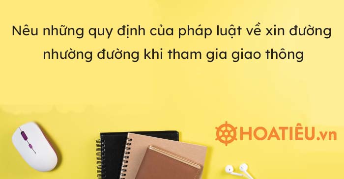 Nêu những quy định của pháp luật về xin đường, nhường đường khi tham gia giao thông