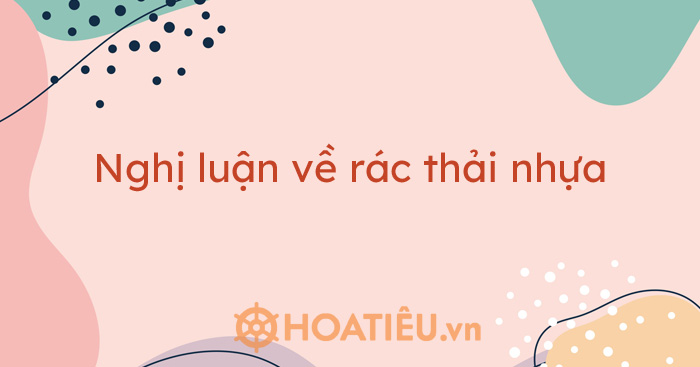 Top 5 bài nghị luận về rác thải nhựa hay chọn lọc