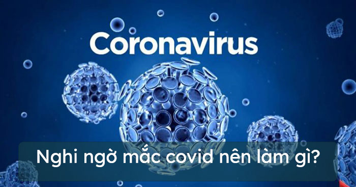 Nghi ngờ mắc covid nên làm gì?