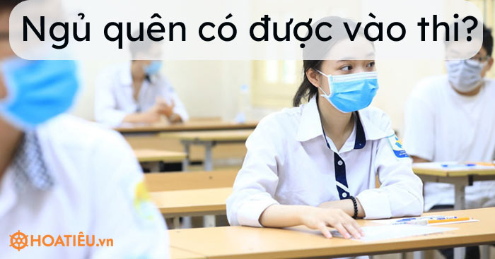 Ngủ quên có được vào thi?