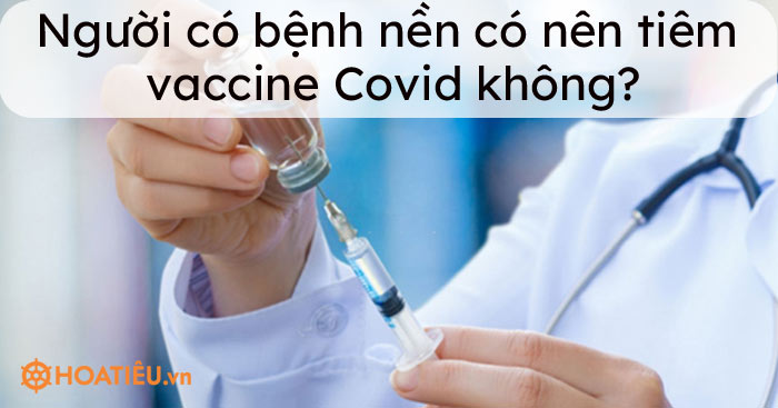Người có bệnh nền có nên tiêm vaccine Covid không?