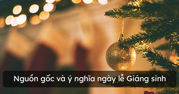 Nguồn gốc và ý nghĩa ngày lễ Giáng sinh