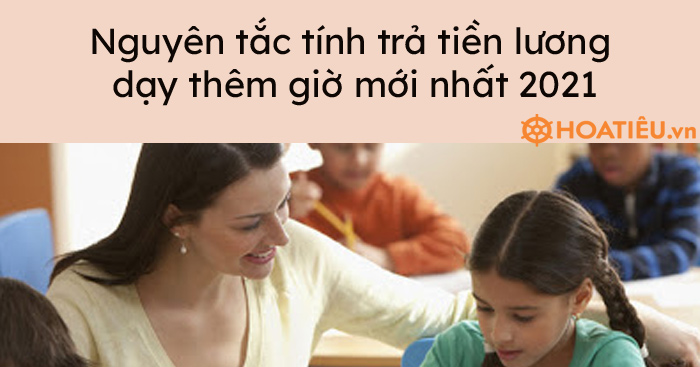Nguyên tắc tính trả tiền lương dạy thêm giờ mới nhất 2021