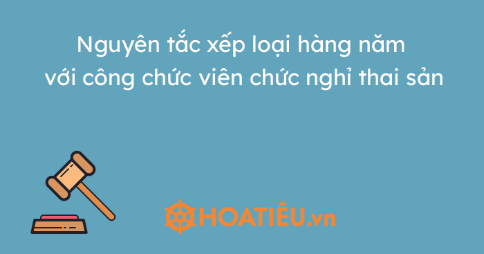 Nguyên tắc xếp loại hàng năm với công chức viên chức nghỉ thai sản