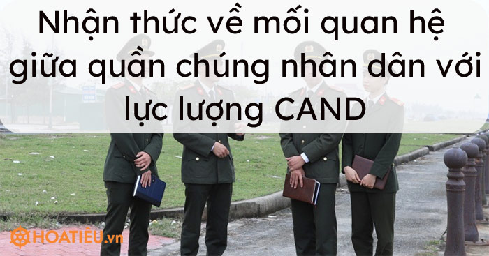Nhận thức về mối quan hệ giữa quần chúng nhân dân với lực lượng Công an nhân dân