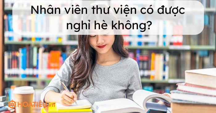 Nhân viên thư viện có được nghỉ hè không?