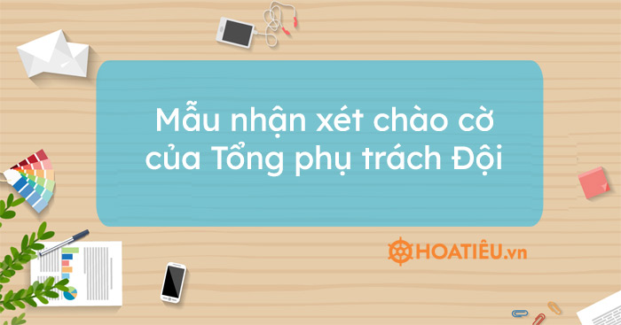 Mẫu nhận xét chào cờ của Tổng phụ trách Đội