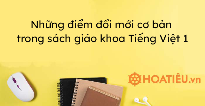 Những điểm đổi mới cơ bản trong sách giáo khoa Tiếng Việt 1