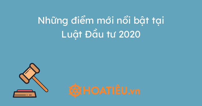 Những điểm mới nổi bật tại Luật Đầu tư 2020 từ năm 2021