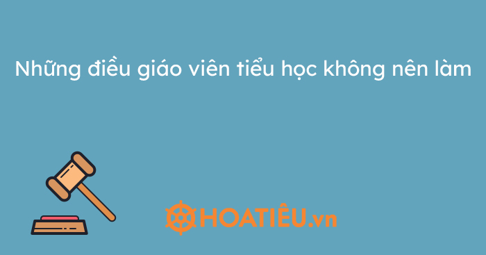 Những điều giáo viên tiểu học không nên làm