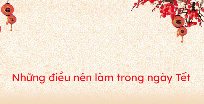 Những điều nên làm trong ngày Tết