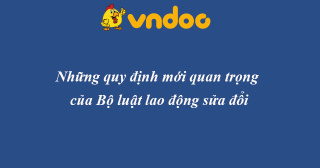 Những quy định mới quan trọng của Bộ luật lao động sửa đổi